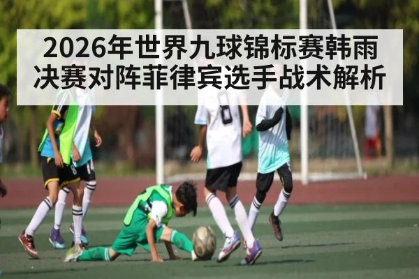 2026年世界九球锦标赛韩雨决赛对阵菲律宾选手战术解析